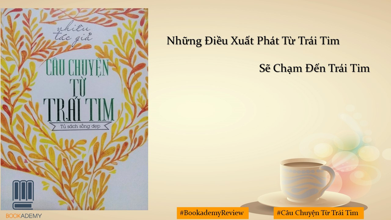 [Bookademy] Review Sách “Câu Chuyện Từ Trái Tim”: Những Điều Xuất Phát Từ Trái Tim Sẽ Chạm Đến Trái Tim